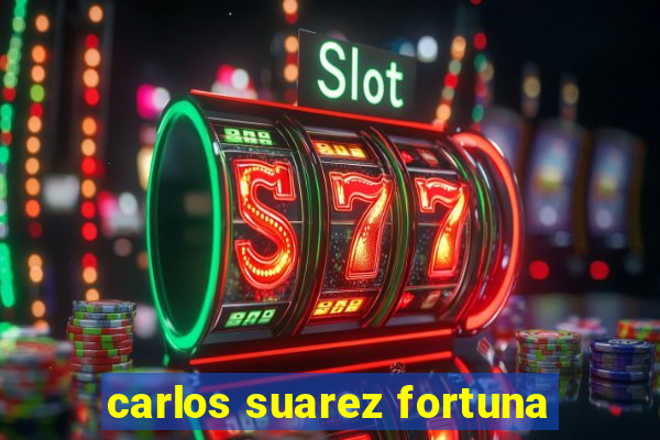 carlos suarez fortuna